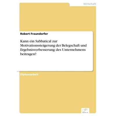 Kann ein Sabbatical zur Motivationssteigerung der Belegschaft und Ergebnisverbesserung des Unternehmens beitragen?, Taschenbuch von Robert