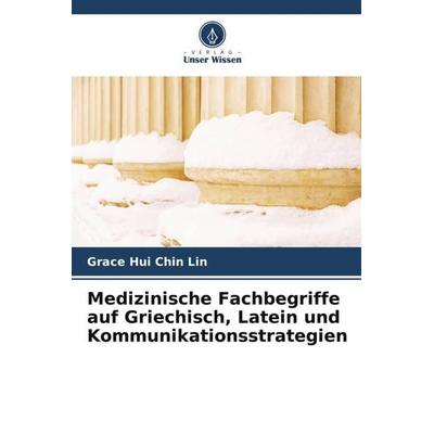 Medizinische Fachbegriffe auf Griechisch, Latein und Kommunikationsstrategien, Taschenbuch von Grace Hui Chin Lin, Verlag Unser Wissen,