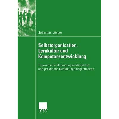 Selbstorganisation, Lernkultur und Kompetenzentwicklung, Taschenbuch von Sebastian Jünger, Deutscher Universitätsverlag, 978-3-8244-4562-2