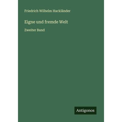 Eigne und fremde Welt, Taschenbuch von Friedrich Wilhelm Hackländer, Antigonos Verlag, 978-3-386-36890-2