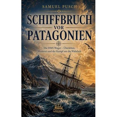 Schiffbruch vor Patagonien, Taschenbuch von Samuel Pusch, HaithaBuch, 978-3-912745-49-8