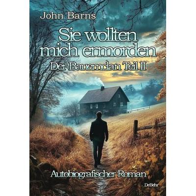 Sie wollten mich ermorden - Der Bauernclan Teil II - Autobiografischer Roman, Taschenbuch von John Barns, Verlag DeBehr, 978-3-9872736-0-5