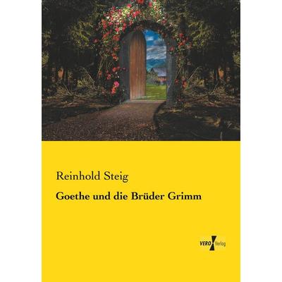 Goethe und die Brüder Grimm, Taschenbuch von Reinhold Steig, BoD - Books on Demand, 978-3-95738-887-2