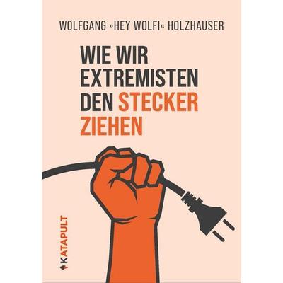 Wie wir Extremisten den Stecker ziehen, Taschenbuch von Wolfgang Holzhauser, Katapult Verlag, 978-3-689-72036-0