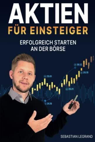 Sebastian Legrand - Aktien für Einsteiger – erfolgreich starten an der Börse: Wie du ein krisensicheres Vermögen aufbauen kannst. In Aktien investieren mit System – für eine konstante Rendite - Preis vom 09.10.2026 07:28:09 h
