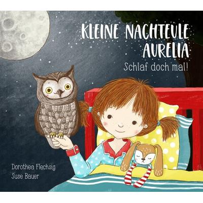 Kleine Nachteule Aurelia. Schlaf doch mal!, Gebundene Ausgabe von Dorothea Flechsig, Glückschuh-Verlag, 978-3-943030-60-0