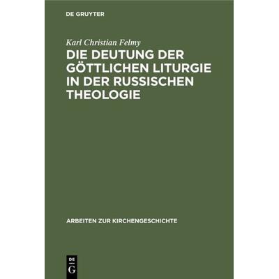 Die Deutung der Göttlichen Liturgie in der russischen Theologie, Gebundene Ausgabe von Karl Christian Felmy, De Gruyter, 978-3-11-008960-8