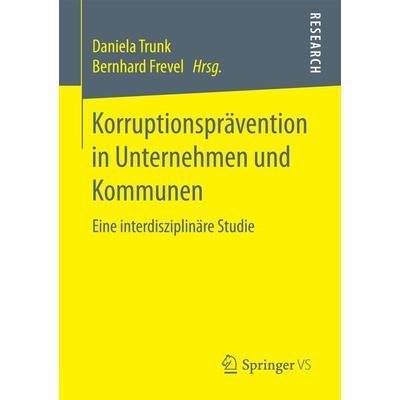 Korruptionsprävention in Unternehmen und Kommunen, Taschenbuch von , Springer Fachmedien Wiesbaden GmbH, 978-3-658-17688-4