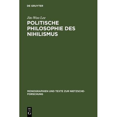 Politische Philosophie des Nihilismus, Gebundene Ausgabe von Jin-Woo Lee, De Gruyter, 978-3-11-012908-3