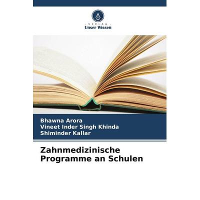 Zahnmedizinische Programme an Schulen, Taschenbuch von Bhawna Arora,Vineet Inder Singh Khinda,Shiminder Kallar, Verlag Unser Wissen