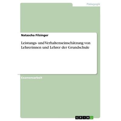 Leistungs- und Verhaltenseinschätzung von Lehrerinnen und Lehrer der Grundschule, Taschenbuch von Natascha Filsinger, GRIN, 978-3-656-80751-3