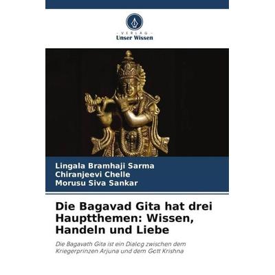 Die Bagavad Gita hat drei Hauptthemen: Wissen, Handeln und Liebe, Taschenbuch von Lingala Bramhaji Sarma,Chiranjeevi Chelle,Morusu Siva Sankar, Verlag