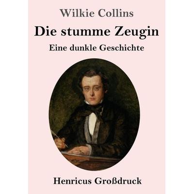 Die stumme Zeugin (Großdruck), Taschenbuch von Wilkie Collins, Henricus - Edition Deutsche Klassik, 978-3-8478-5988-8