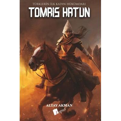 Tomris Hatun - Türklerin Ilk Kadin Hükümdari, Taschenbuch von Altay Akman, Lopus Yayinevi