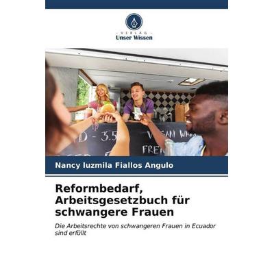 Reformbedarf, Arbeitsgesetzbuch für schwangere Frauen, Taschenbuch von Nancy luzmila Fiallos Angulo, Verlag Unser Wissen, 978-620-6-54693-1