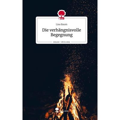 Die verhängnisvolle Begegnung. Life is a Story - story.one, Gebundene Ausgabe von Lisa Baum, Story.one publishing, 978-3-7115-2724-0