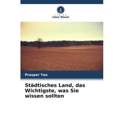 Städtisches Land, das Wichtigste, was Sie wissen sollten, Taschenbuch von Prosper Yao, Verlag Unser Wissen, 978-620-6-22022-0