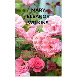 Der Wind Im Rosenbusch Und Andere Geschichten Des übernatürlichen, Belletristik von Mary Eleanor Wilkins Freeman