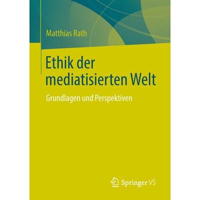 Ethik der mediatisierten Welt, Taschenbuch von Matthias Rath, Springer Fachmedien Wiesbaden GmbH, 978-3-658-05758-9
