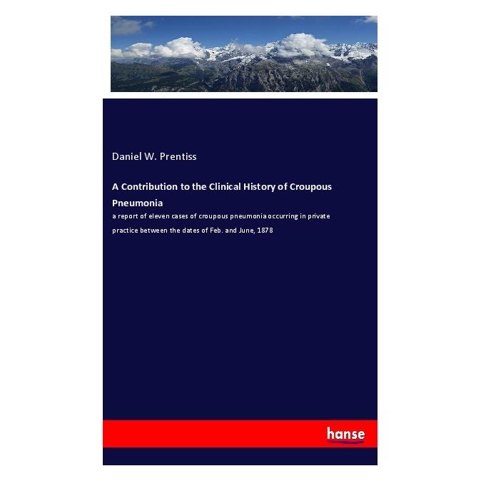 Hansebooks A Contribution to the Clinical History of Croupous Pneumonia (Englisch, Softcover, Daniel W Prentiss) (57133082)