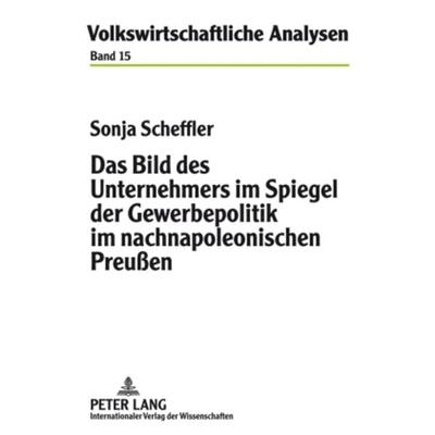 Das Bild des Unternehmers im Spiegel der Gewerbepolitik im nachnapoleonischen Preußen, Gebundene Ausgabe von Sonja Scheffler, Peter Lang GmbH,