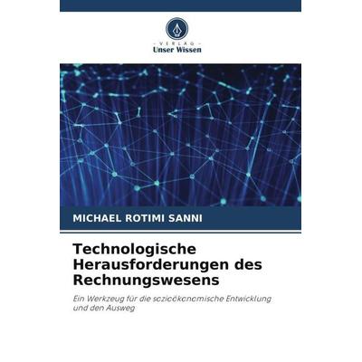 Technologische Herausforderungen des Rechnungswesens, Taschenbuch von Michael Rotimi SANNI, Verlag Unser Wissen, 978-620-6-01928-2