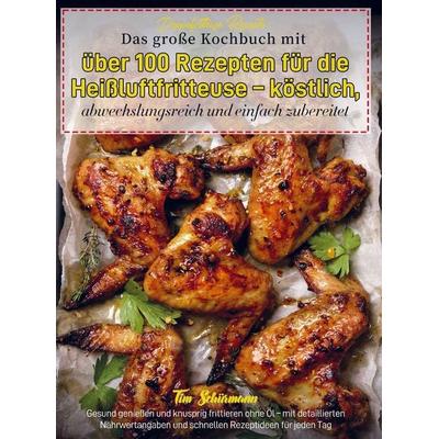 Doppelfritteuse Rezepte: Das große Kochbuch mit über 100 Rezepten für die Heißluftfritteuse - köstlich, abwechslungsreich und einfach zubereitet,