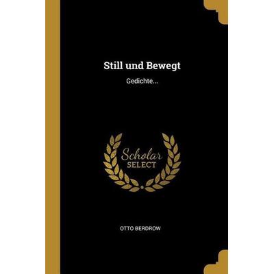 Still und Bewegt: Gedichte..., Taschenbuch von Otto Berdrow, Creative Media Partners, LLC, 978-1-01-061987-1