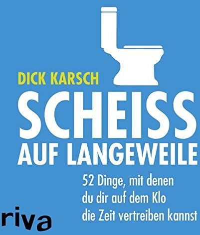 Dick Karsch - Scheiß auf Langeweile: 52 Dinge, mit denen du dir auf dem Klo die Zeit vertreiben kannst - Preis vom 09.10.2026 07:28:09 h