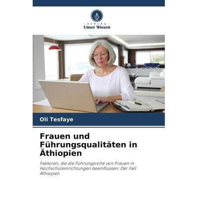 Frauen und Führungsqualitäten in Äthiopien, Taschenbuch von Oli Tesfaye, Verlag Unser Wissen, 978-620-6-25062-3