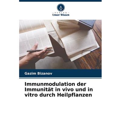 Immunmodulation der Immunität in vivo und in vitro durch Heilpflanzen, Taschenbuch von Gazim Bi¿anov, Verlag Unser Wissen, 978-620-7-18580-1