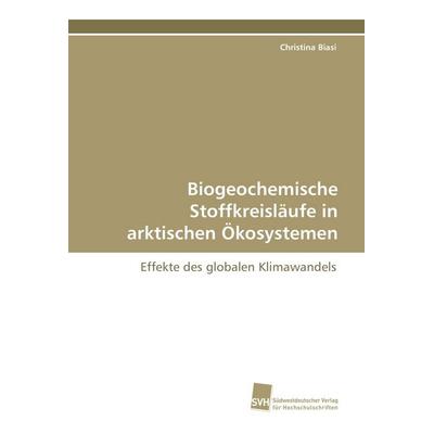 Biogeochemische Stoffkreisläufe in arktischen Ökosystemen, Taschenbuch von Christina Biasi, Südwestdeutscher Verlag für Hochschulschriften,
