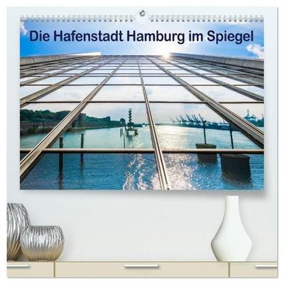 Die Hafenstadt Hamburg im Spiegel (hochwertiger Premium Wandkalender 2027 DIN A2 quer), Kunstdruck in Hochglanz