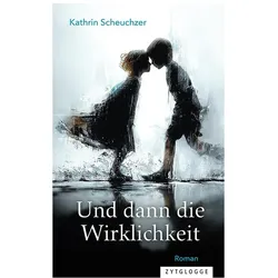 Und dann die Wirklichkeit, Belletristik von Kathrin Scheuchzer