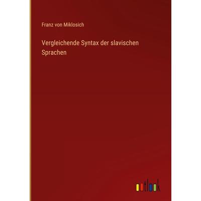 Vergleichende Syntax der slavischen Sprachen, Gebundene Ausgabe von Franz Miklosich, Outlook, 978-3-368-46007-5
