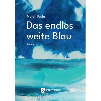 Das endlos weite Blau, Taschenbuch von Martin Fuchs, Achter Verlag, 978-3-948028-33-6
