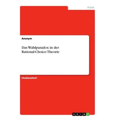 Das Wahlparadox in der Rational-Choice-Theorie, Taschenbuch von Anonym, GRIN, 978-3-668-95098-6
