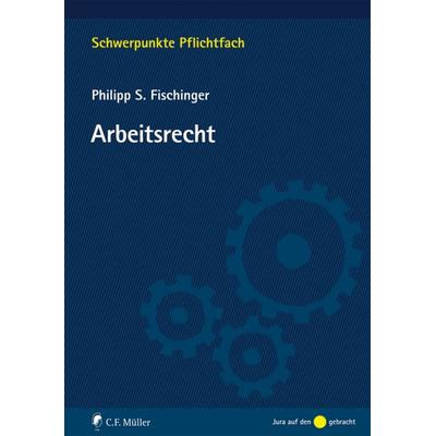 Arbeitsrecht, Taschenbuch von Philipp S. Fischinger, C.F. Müller