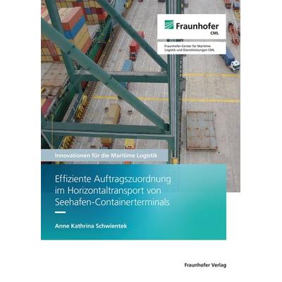 Effiziente Auftragszuordnung im Horizontaltransport von Seehafen-Containerterminals, Taschenbuch von Anne Kathrina Schwientek, Fraunhofer Verlag,