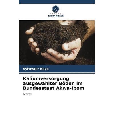 Kaliumversorgung ausgewählter Böden im Bundesstaat Akwa-Ibom, Taschenbuch von Sylvester Baye, Verlag Unser Wissen