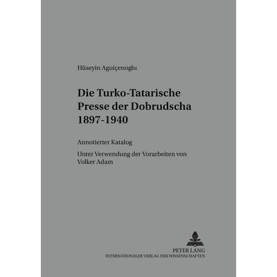 Die Turko-Tatarische Presse der Dobrudscha 1897-1940, Taschenbuch von Hüseyin Aguicenoglu, Peter Lang GmbH, Internationaler Verlag der Wissenschaften,
