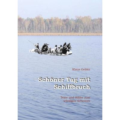 Schöner Tag mit Schiffbruch, Taschenbuch von Klaus Gebler, BoD – Books on Demand, 978-3-8448-1505-4