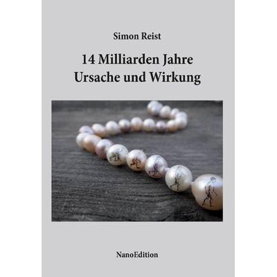 14 Milliarden Jahre Ursache und Wirkung, Taschenbuch von Simon Reist, NanoEdition, 978-3-9521575-2-7