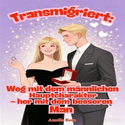 Transmigriert: Weg mit dem männlichen Hauptcharakter – her mit dem besseren Mann - Amelia Rose, Audio, 4071498282977