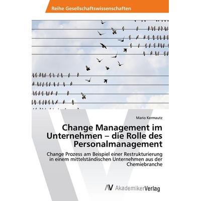 Change Management im Unternehmen - die Rolle des Personalmanagement, Taschenbuch von Mario Kermautz, AV Akademikerverlag, 978-3-330-50093-8
