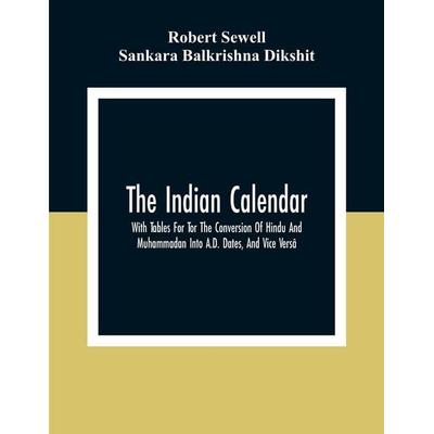 The Indian Calendar, With Tables For Tor The Conversion Of Hindu And Muhammadan Into A.D. Dates, And Vice Versâ, Taschenbuch von Robert Sewell, Alpha