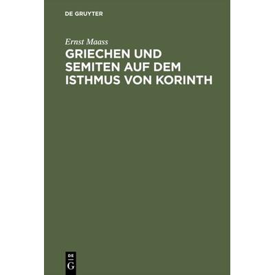 Griechen und Semiten auf dem Isthmus von Korinth, Gebundene Ausgabe von Ernst Maass, De Gruyter, 978-3-11-122566-1