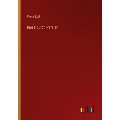 Reise durch Persien, Taschenbuch von Pierre Loti, Outlook, 978-3-368-44464-8