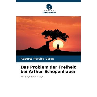 Das Problem der Freiheit bei Arthur Schopenhauer, Taschenbuch von Roberto Pereira Veras, Verlag Unser Wissen, 978-620-7-41269-3