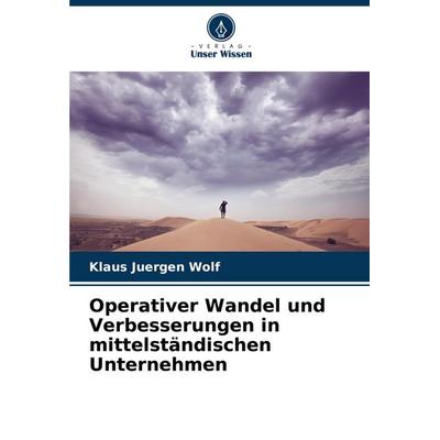Operativer Wandel und Verbesserungen in mittelständischen Unternehmen, Taschenbuch von Klaus Juergen Wolf, Verlag Unser Wissen, 978-620-8-54138-5